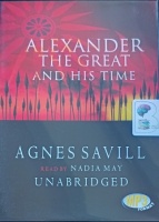 Alexander the Great and His Time written by Agnes Savill performed by Nadia May on MP3 CD (Unabridged)